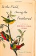In the Field, Among the Feathered: A History of Birders and Their Guides, by Thomas R. Dunlap