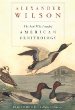 Alexander Wilson: The Scot Who Founded American Ornithology, by Edward H. Burtt Jr. and William E. Davis Jr.