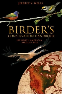 Birder's Conservation Handbook: 100 North American Birds at Risk, by Jeffrey V. Wells