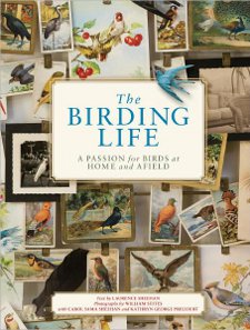 cover of The Birding Life: A Passion for Birds at Home and Afield, by Larry Sheehan, Carol Sama Sheehan, Kathryn George Precourt, and William Stites