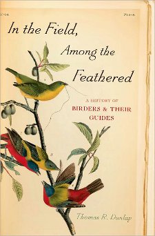 cover of In the Field, Among the Feathered: A History of Birders and Their Guides, by Thomas R. Dunlap