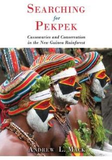 cover of Searching for Pekpek: Cassowaries and Conservation in the New Guinea Rainforest, by Andrew L. Mack