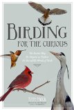 Birding for the Curious: The Easiest Way for Anyone to Explore the Incredible World of Birds