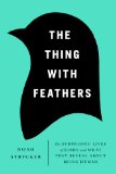 The Thing with Feathers: The Surprising Lives of Birds and What They Reveal About Being Human