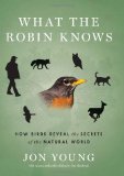 What the Robin Knows: How Birds Reveal the Secrets of the Natural World