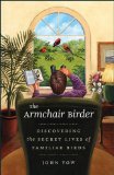 The Armchair Birder: Discovering the Secret Lives of Familiar Birds