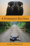 cover of A Supremely Bad Idea: Three Mad Birders and Their Quest to See It All