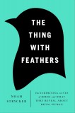 The Thing with Feathers: The Surprising Lives of Birds and What They Reveal About Being Human, by Noah Strycker