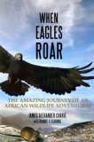 When Eagles Roar: The Amazing Journey of an African Wildlife Adventurer