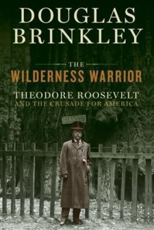 The Wilderness Warrior Theodore Roosevelt and the Crusade for America